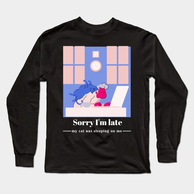 Sorry I'm late, my cat was sleeping on me Long Sleeve T-Shirt by Dogefellas